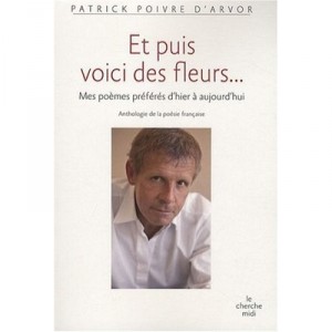 Et Puis Voici Des Fleurs... Mes Poemes Preferes D'hier A Aujourd'hui - Patrick Poivre D'arvor