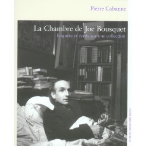 La Chambre De Joe Bousquet , Enquete Et Ecrits Sur Une Collection - Pierre Cabanne