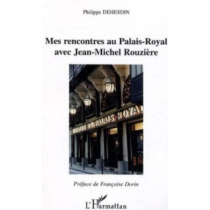Mes Rencontres Au Palais-royal Avec Jean-michel Rouziere - Philippe Dehesdin