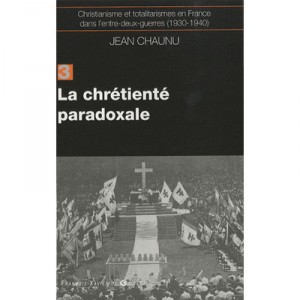 Christianity and totalitarianism in France in the period between the wars (1930-1940) T.3, Christianity paradoxical - Jean Chaun