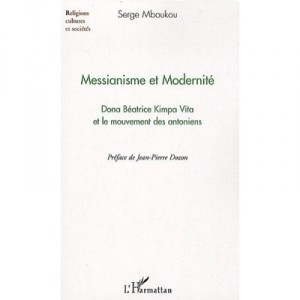 Messianisme Et Modernite Dona Beatrice Kimpa Vita Et Le Mouvement Des Antoniens - Serge Mboukou