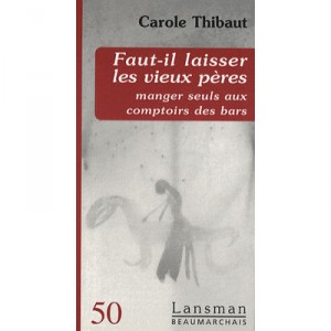 Faut-il Laisser Les Vieux Peres Manger Seuls Aux Comptoirs Des Bars - Carole Thibaut