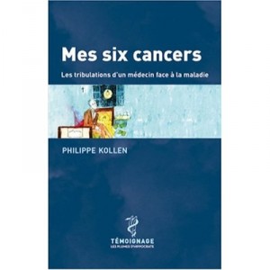 My Six Cancers, the tribulations of a physician about the disease - Philippe Köllen