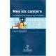 Mes Six Cancers , Les Tribulations D'un Medecin Face A La Maladie - Philippe Kollen