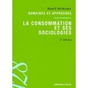 La Consommation Et Ses Sociologies , Domaines Et Approches (2e Edition) - Benoit Heilbrunn
