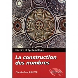 La Construction Des Nombres , Histoire Et Epistemologie - Bruter