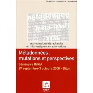 Metadonnees Mutations Et Perspectives Seminaire Inria Dijon 29 Septembre 3 Octobre 2008 Coll Science - Calderan