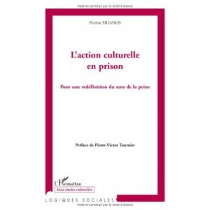 L'action Culturelle En Prison , Pour Une Redefinition Du Sens De La Peine - Florine Siganos
