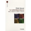 La Cyberdependance , Mieux Maitriser La Relation A Internet - Samuel Pfeifer