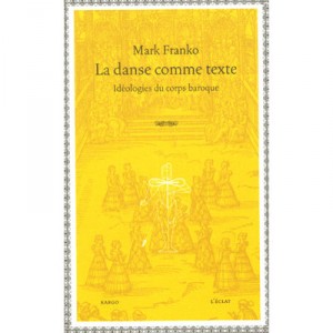 La Danse Comme Texte , Ideologies Du Corps Baroque - Mark Franko