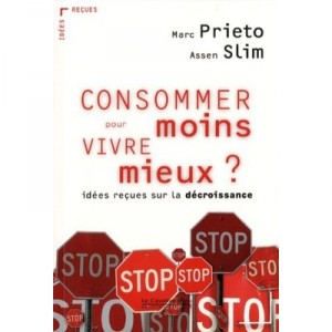 Consommer Moins Pour Vivre Mieux ? Idees Recues Sur La Decroissance - Marc Prieto , Slim Assen