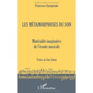 Les Metamorphoses Du Son , Materialite Imaginative De L'ecoute Musicale - Francesco Spampinato