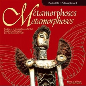 Metamorphoses , Sculptures Et Fers Des Bosmetal D'haiti - Patrice Dilly , Philippe Bertrand