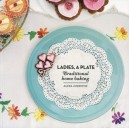 Ladies, A Plate: Traditional Home Baking - Alexa Johnston