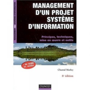 Management D'un Projet Systeme D'information , Principes, Techniques, Mise En Oeuvre Et Outils (6e Edition) - Chantal Morley