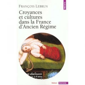 Croyances Et Cultures Dans La France D'ancien Regime - Francois Lebrun
