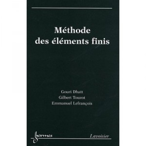 Methode Des Elements Finis - Gouri Dhatt , Gilbert Touzot , Emmanuel Lefrancois