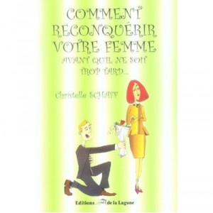 Comment Reconquerir Votre Femme Avant Qu'il Ne Soit Trop Tard - Christelle Schaff