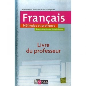 Methodes Et Pratiques , Francais , 2nde/1ere , Series Generales Et Technologiques , Livre Du Professeur (edition 2007) - Denis 