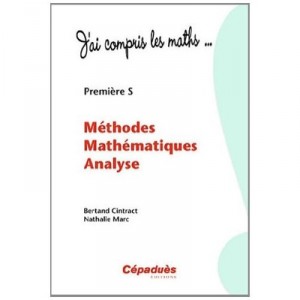 Methodes Mathematiques Analyse - Premiere S - Collection : J'ai Compris Les Maths... - B. Cintract N. Marc