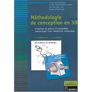 Methodologie De Conception En 3d , Creation De Pieces Et Ensembles Mecaniques Avec Modeleur Volumique - F. Nerkowski , J.-p. Co