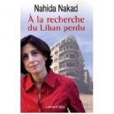 A La Recherche Du Liban Perdu - Nahida Nakad