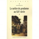 Le Metier De Gendarme Au Xix Siecle - Arnaud-dominique Houte