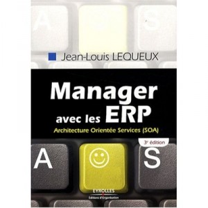 Manager Avec Les Erp , Architecture Orientee Services, Soa (3eme Edition) - Jean-louis Lequeux