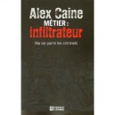 Metier Inflitrateur Ma Vie Parmi Les Criminels - Caine Alex