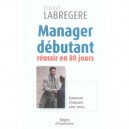 Manager Debutant , Reussir En 80 Jours , Comment S'imposer Sans Stress - Roland Labregere