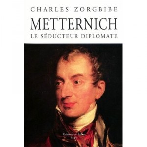 The Seducer diplomat Metternich - Charles Zorgbibe