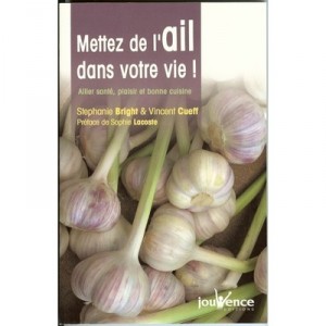 Put the garlic in your life! Combining health, pleasure and good food - Stephanie Bright, Vincent Cueff