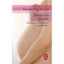 Mettre Au Monde , Enquete Sur Les Mysteres De La Naissance - Patrice Van Eersel