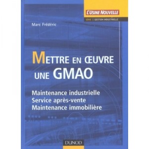 Mettre En Oeuvre Une Gmao , Maintenance Industrielle, Service Apres-vente , Maintenance Immobiliere - Marc Frederic