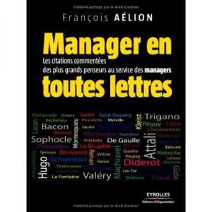 Manager En Toutes Lettres , Les Citations Commentees Des Plus Grands Penseurs Au Service Des Managers - Francois Aelion
