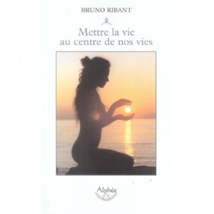 Mettre La Vie Au Centre De Nos Vies - Bruno Ribant