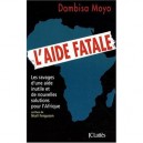 L'aide Fatale , Les Ravages D'une Aide Inutile Et De Nouvelles Solutions Pour L'afrique - Dambisa Moyo