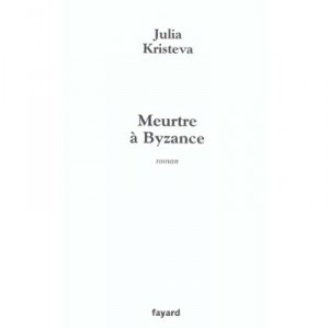 Meurtre A Byzance - Julia Kristeva