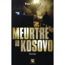 Meurtre Au Kosovo - Paul Fauray