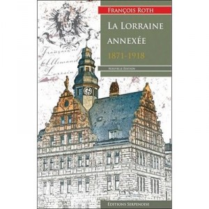 La Lorraine Annexee - Version 2011 - Francois Roth