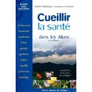 Cueillir La Sante Dans Les Alpes Et Ailleurs - Vincent Delbecque