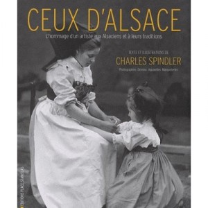 Ceux D Alsace , L'hommage D'un Artiste Aux Alsaciens Et A Leurs Traditions - Charles Spindler