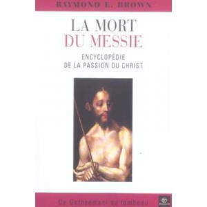La Mort Du Messie , Encyclopedie De La Passion Du Christ , De Gethsemani Au Tombeau - Raymond E. Brown