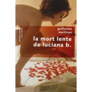 La Mort Lente De Luciana B. - Guillermo Martinez