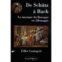 De Schutz A Bach , La Musique Du Baroque En Allemagne - Gilles Cantagrel