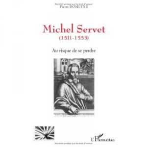 Michel Servet 1511-1553 , Au Risque De Se Perdre - Pierre Domeyne