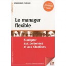 Le Manager Flexible , Outils Et Methodes Pour S'adapter Aux Personnes Et Aux Situations - Dominique Chalvin