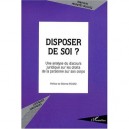 Disposer De Soi ? Une Analyse Du Discours Juridique Sur Les Droits De La Personne Sur Son Corps - Stephanie Hennette-vauchez