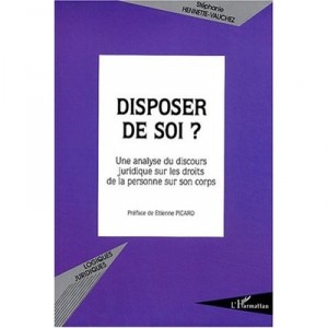 Disposer De Soi ? Une Analyse Du Discours Juridique Sur Les Droits De La Personne Sur Son Corps - Stephanie Hennette-vauchez