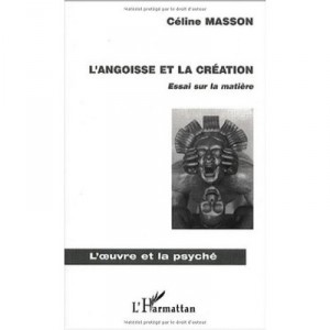 L'angoisse Et La Creation , Essai Sur La Matiere - Celine Masson